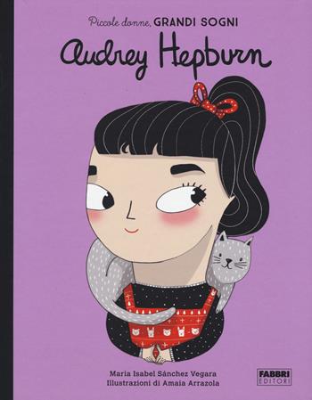 Audrey Hepburn. Piccole donne, grandi sogni. Ediz. a colori - Maria Isabel Sánchez Vegara - Libro Fabbri 2018, Album illustrati | Libraccio.it