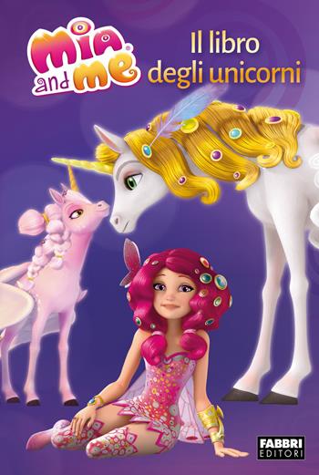 Il libro degli unicorni. Mia and me  - Libro Fabbri 2018 | Libraccio.it
