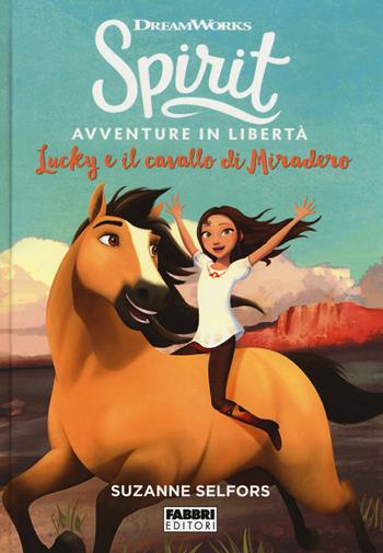 Lucky e il cavallo di Miradero. Spirit. Avventure in libertà - Suzanne Selfors - Libro Fabbri 2018 | Libraccio.it