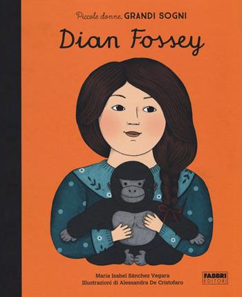 Dian Fossey. Piccole donne, grandi sogni - Maria Isabel Sánchez Vegara - Libro Fabbri 2018, Album illustrati | Libraccio.it