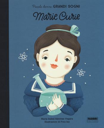 Marie Curie. Piccole donne, grandi sogni - Maria Isabel Sánchez Vegara - Libro Fabbri 2018, Album illustrati | Libraccio.it
