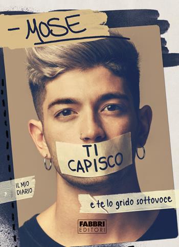 Ti capisco e te lo grido sottovoce - Mose - Libro Fabbri 2018 | Libraccio.it