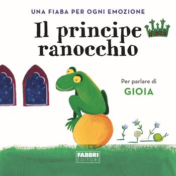 Il principe ranocchio. Una fiaba per ogni emozione. Vol. 4  - Libro Fabbri 2018 | Libraccio.it