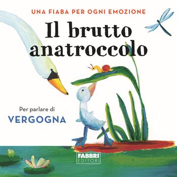 Il brutto anatroccolo. Una fiaba per ogni emozione. Vol. 6  - Libro Fabbri 2018 | Libraccio.it