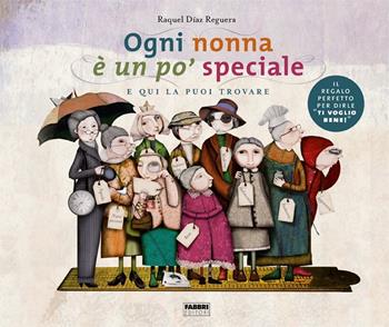 Ogni nonna è un po' speciale e qui la puoi trovare. Ediz. a colori - Raquel Díaz Reguera - Libro Fabbri 2018 | Libraccio.it