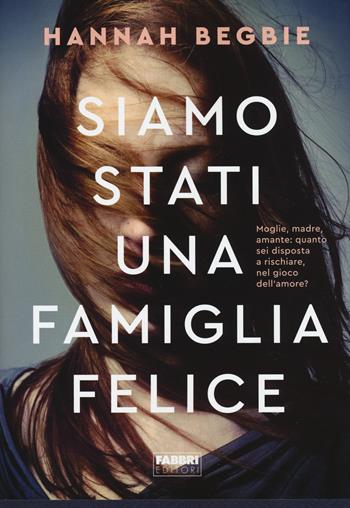 Siamo stati una famiglia felice - Begbie Hannah - Libro Fabbri 2018, Fabbri Life | Libraccio.it