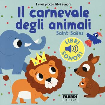 Il carnevale degli animali. Saint-Saëns. I miei piccoli libri sonori - Marion Billet - Libro Fabbri 2018, I miei piccoli libri sonori | Libraccio.it