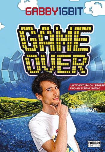 Game over. Un'avventura da leggere fino all'ultimo livello - Gabby16bit - Libro Fabbri 2018 | Libraccio.it