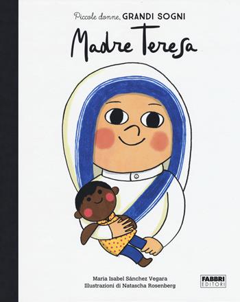 Madre Teresa. Piccole donne, grandi sogni - Maria Isabel Sánchez Vegara - Libro Fabbri 2019, Album illustrati | Libraccio.it
