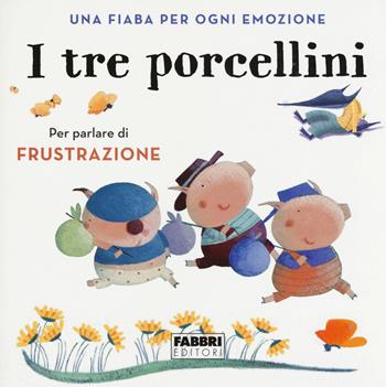 I tre porcellini. Una fiaba per ogni emozione. Ediz. a colori - Laura Locatelli - Libro Fabbri 2019 | Libraccio.it