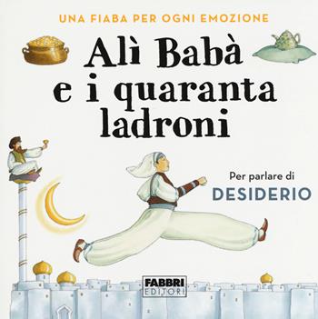 Alì Babà e i quaranta ladroni. Una fiaba per ogni emozione. Ediz. a colori - Laura Locatelli - Libro Fabbri 2019 | Libraccio.it