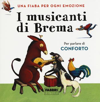 I musicanti di Brema. Una fiaba per ogni emozione. Ediz. a colori - Laura Locatelli - Libro Fabbri 2019 | Libraccio.it