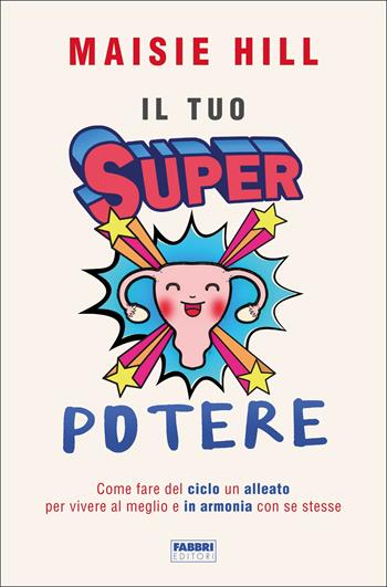 Il tuo superpotere. Come fare del ciclo un alleato per vivere al meglio e in armonia con se stesse - Maisie Hill - Libro Fabbri 2019, Fabbri. Varia | Libraccio.it