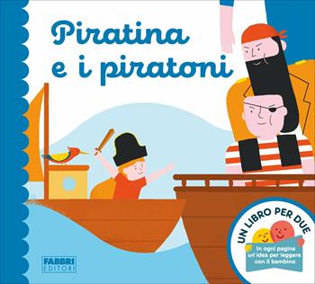 Piratina e i piratoni. Un libro per due. Ediz. a colori - Augusto Macchetto - Libro Fabbri 2019 | Libraccio.it