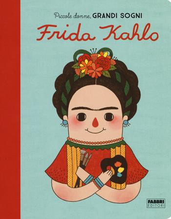 Frida Kahlo. Piccole donne, grandi sogni. Ediz. a colori - Maria Isabel Sánchez Vegara - Libro Fabbri 2019 | Libraccio.it