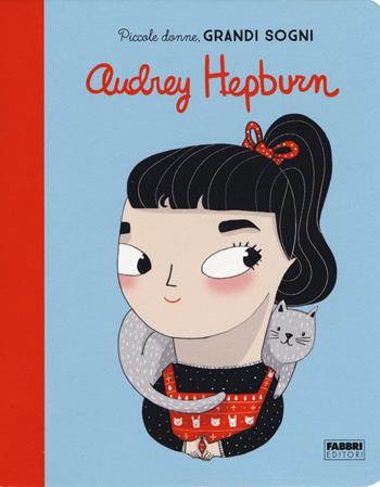 Audrey Hepburn. Piccole donne, grandi sogni. Ediz. a colori - Maria Isabel Sánchez Vegara - Libro Fabbri 2019 | Libraccio.it