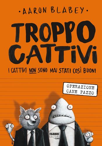 Troppo Cattivi. Vol. 1: Operazione Cane Pazzo - Aaron Blabey - Libro Fabbri 2019, Narrativa | Libraccio.it