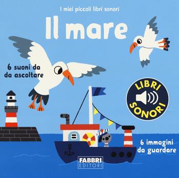 Il mare. I miei piccoli libri sonori. Ediz. a colori - Marion Billet - Libro Fabbri 2019, I miei piccoli libri sonori | Libraccio.it