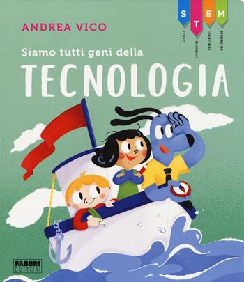 Siamo tutti geni della tecnologia. STEM - Andrea Vico - Libro Fabbri 2019 | Libraccio.it