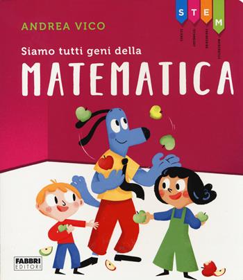 Siamo tutti geni della matematica. STEM - Andrea Vico - Libro Fabbri 2019 | Libraccio.it