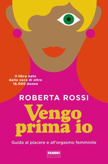 Vengo prima io. Guida al piacere e all'orgasmo femminile - Roberta Rossi, Giulia Balducci - Libro Fabbri 2019 | Libraccio.it