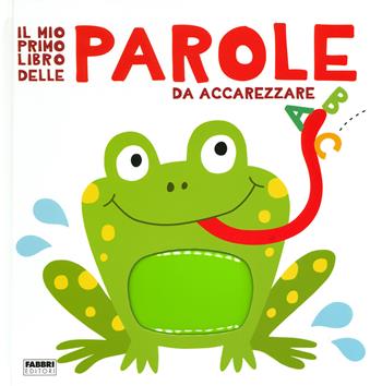 Il mio primo libro delle parole da accarezzare. Ediz. a colori  - Libro Fabbri 2019 | Libraccio.it
