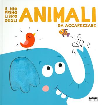 Il mio primo libro degli animali da accarezzare. Ediz. a colori  - Libro Fabbri 2019 | Libraccio.it