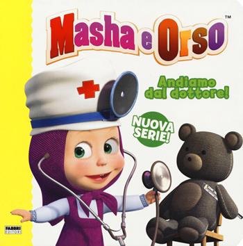 Andiamo dal dottore! Masha e Orso. Nuova serie. Ediz. a colori  - Libro Fabbri 2019 | Libraccio.it