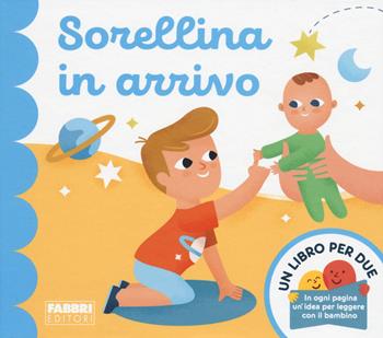 Sorellina in arrivo. Un libro per due. Ediz. a colori - Augusto Macchetto - Libro Fabbri 2019 | Libraccio.it