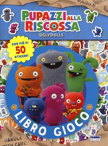 Il gioco libro. UglyDolls. Pupazzi alla riscossa. Con adesivi. Ediz. a colori  - Libro Fabbri 2019 | Libraccio.it