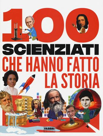 100 scienziati che hanno fatto la storia - Andrea Mills, Stella Caldwell - Libro Fabbri 2019 | Libraccio.it