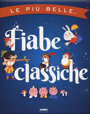 Le più belle fiabe classiche  - Libro Fabbri 2021, Album illustrati | Libraccio.it