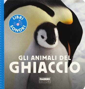 Gli animali del ghiaccio. Ediz. a colori - Sophie de Mullenheim - Libro Fabbri 2020, I miei piccoli libri sonori | Libraccio.it