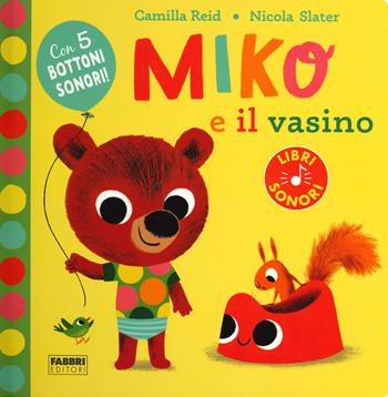 Miko e il vasino. Ediz. a colori - Camilla Reid, Nicola Slater - Libro Fabbri 2020 | Libraccio.it