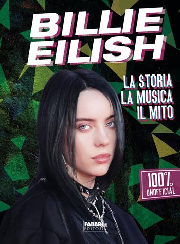Billie Eilish. La storia, la musica, il mito. 100% unofficial  - Libro Fabbri 2019 | Libraccio.it