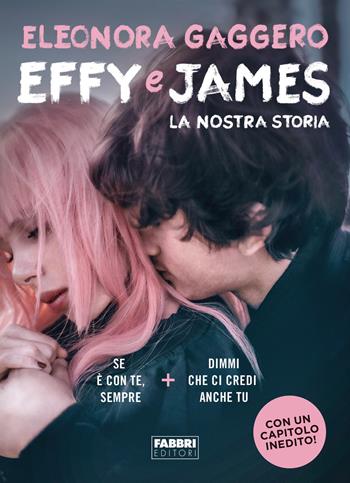 Effy e James. La nostra storia: Se è con te, sempre-Dimmi che ci credi anche tu - Eleonora Gaggero - Libro Fabbri 2019 | Libraccio.it