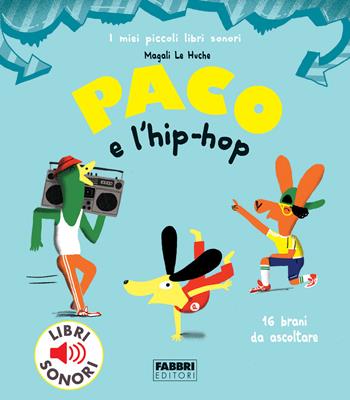 Paco e l'hip hop. Ediz. a colori - Magali Le Huche - Libro Fabbri 2020, I miei piccoli libri sonori | Libraccio.it