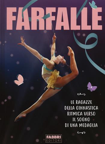 Farfalle. Le ragazze della ginnastica ritmica verso il sogno di una medaglia. Ediz. a colori  - Libro Fabbri 2020 | Libraccio.it