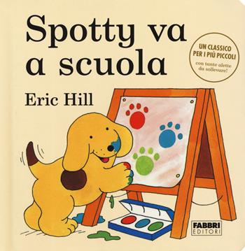 Spotty va a scuola. Ediz. a colori - Eric Hill - Libro Fabbri 2020 | Libraccio.it