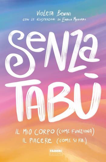 Senza tabù. Il mio corpo (come funziona). Il piacere (come si fa) - Violeta Benini - Libro Fabbri 2020, Varia 9-13 anni | Libraccio.it