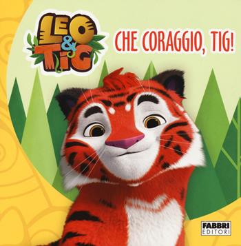 Che coraggio, Tig! Leo e Tig. Ediz. a colori  - Libro Fabbri 2021 | Libraccio.it