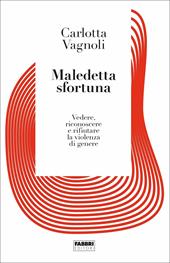 Maledetta sfortuna. Vedere, riconoscere e rifiutare la violenza di genere