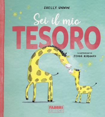 Sei il mio tesoro. Ediz. a colori - Shelly Unwin, Jedda Robaard - Libro Fabbri 2021 | Libraccio.it