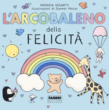 L'arcobaleno della felicità - Patricia Hegarty - Libro Fabbri 2021 | Libraccio.it