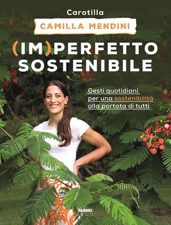 (Im)perfetto sostenibile. Gesti quotidiani per una sostenibilità alla portata di tutti. Ediz. illustrata - Camilla Mendini - Libro Fabbri 2021 | Libraccio.it