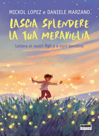 Lascia splendere la tua meraviglia. Lettera ai nostri figli e a ogni bambino - Mickol Lopez, Daniele Marzano - Libro Fabbri 2022 | Libraccio.it