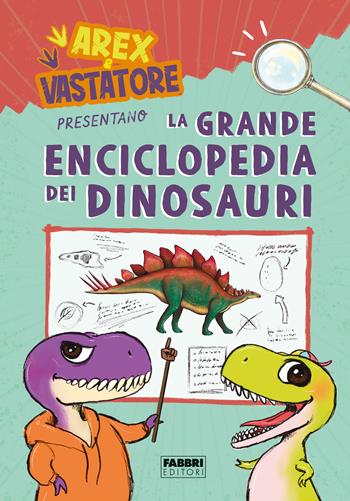 Arex e Vastatore presentano la grande enciclopedia dei dinosauri. Ediz. a colori  - Libro Fabbri 2022 | Libraccio.it