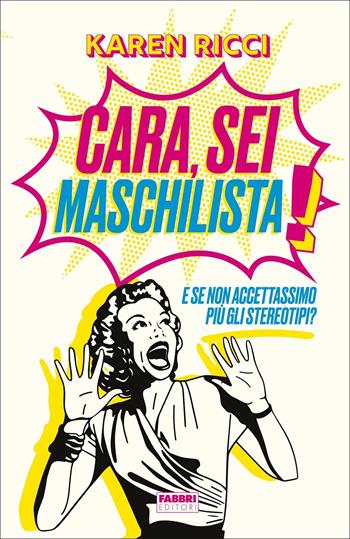 Cara, sei maschilista! E se non accettassimo più gli stereotipi? - Karen Ricci - Libro Fabbri 2022, Fabbri. Varia | Libraccio.it