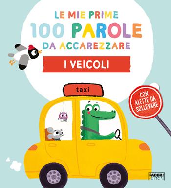 I veicoli. Le mie prime 100 parole da accarezzare. Ediz. a colori  - Libro Fabbri 2022 | Libraccio.it