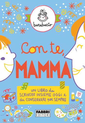 Con te, mamma. Un libro da scrivere insieme oggi e da conservare per sempre. Ediz. a colori - Burabacio - Libro Fabbri 2022 | Libraccio.it